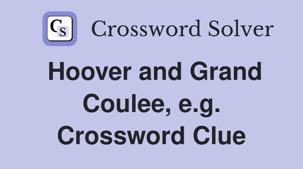 Hoover and Grand Coulee, e.g. Crossword Clue Answers Crossword Solver